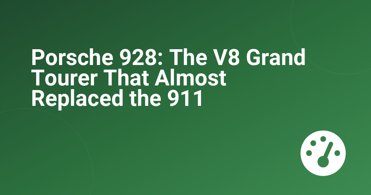 Porsche 928: The V8 Grand Tourer That Almost Replaced the 911